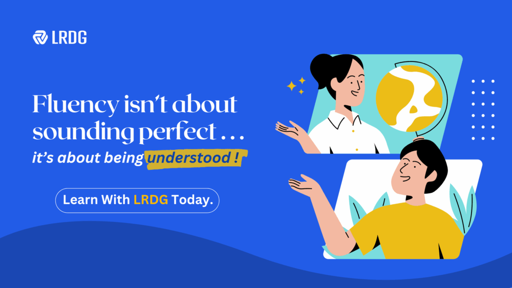Fluency is not about sounding perfect, it is about being understood ! Learn with LRDG today.