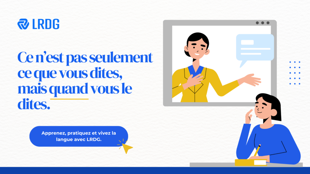 Ce n’est pas seulement ce que vous dites, mais quand vous le dites. Apprenez, pratiquez et vivez la langue avec LRDG