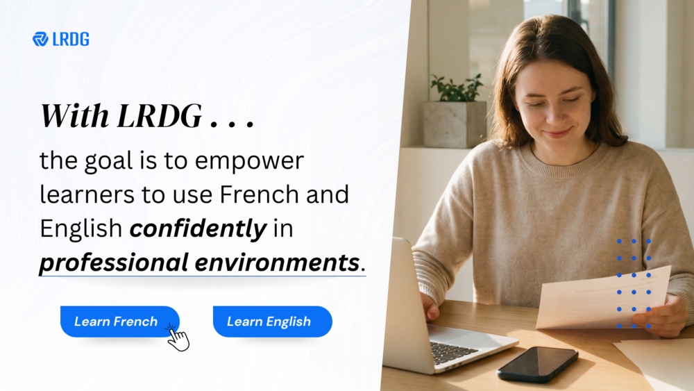 Our goal at LRDG is to empower our learners to use French and English confidently in any environment and setting. Learn French and English with LRDG today!